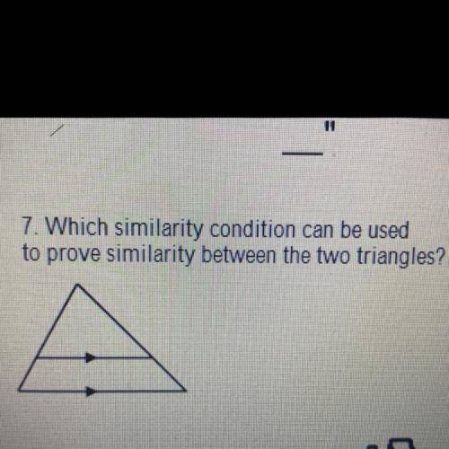 7. Which similarity condition can be used
to prove similarity between the two triangles?