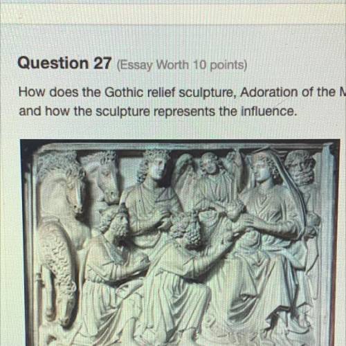 Question 27 (Essay Worth 10 points)

reflected in the Gothic relief sculpture
How does the Gothic