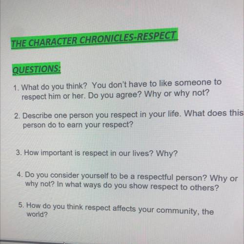 1.

What do you think?you don't have to like someone to respect him or her. Do you agree? Why or w