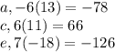 a, -6(13)=-78\\c, 6(11)=66\\e, 7(-18)=-126