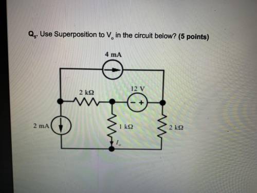 Q5. Use Superposition to V. in the circuit below? (5 points)

4 mA
12V
2 ΚΩ
2 mA
1 ΚΩ
2 ΚΩ