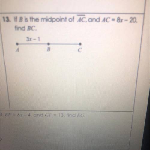 B is the midpoint of AC and AC=8r-20,and AB=3x-1
Find BC