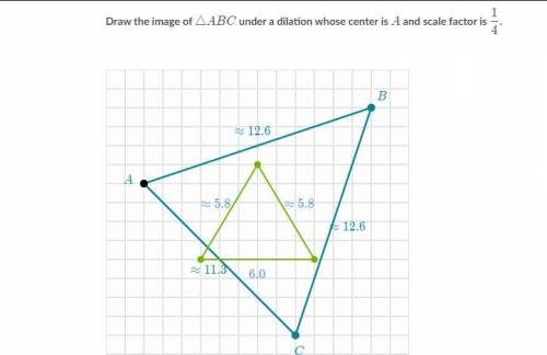 Draw the image of triangle ABC under a dilation whose center is A and a scale factor of 1/4