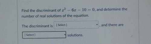Find the discriminant of x2-6x -10 = 0, and determine the number of real solutions of the equation.