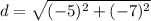 \displaystyle d = \sqrt{(-5)^2+(-7)^2}