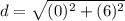 d= \sqrt {(0)^2+ (6)^2}