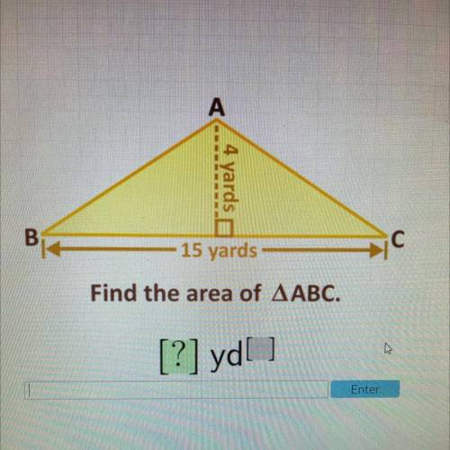 A
4 yards
B
C
15 yards
Find the area of ABC.
[?] yd!
Enter