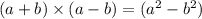 (a + b) \times (a - b) = (a {}^{2}  - b {}^{2} )