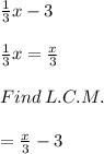 \frac{1}{3}x-3\\\\\frac{1}{3}x = \frac{x}{3}  \\\\Find\:L.C.M.\\\\=\frac{x}{3}-3