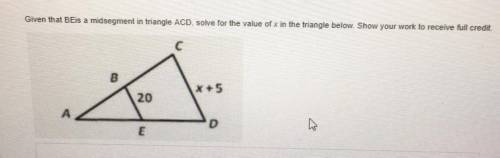 Given that BEis a midsegment in triangle ACD solve for the value of x in the triangle below. Show y
