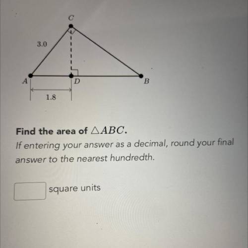 С

3.0
D
B
1.8
Find the area of AABC.
If entering your answer as a decimal, round your final
answe