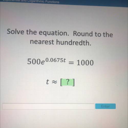 Solve the equation. Round to the
nearest hundredth.
500e0.06750
1000
t = [?]