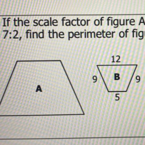 If the scale factor of figure A to figure B is 7:2, find the perimeter of figure A.