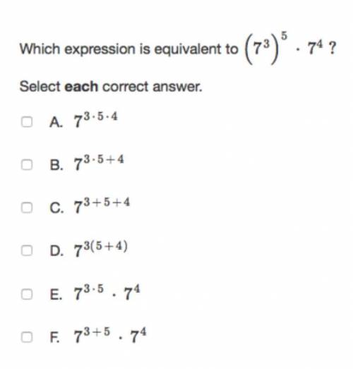 (pls actually answer thx :'D) 
Which of the following equations are equivalent to (7³)⁵*7⁴?