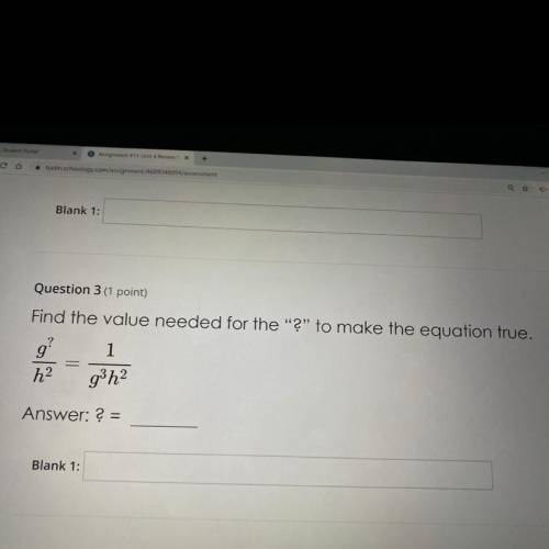 Find the value needed for the “?” to make the equation true.

g^?/h^2 = 1/g^3 h^2
 ? =__