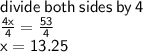 \sf divide \: both \: sides \: by \: 4 \\ \sf  \frac{4x}{4}  =  \frac{53}{4}  \\ \sf x = 13.25