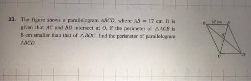 The figure shows a parallelogram ABCD,

where AB=17 cm. It is given that AC=BD intersect at O 
If