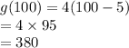 g(100) = 4(100 - 5)  \\  = 4 \times 95 \\  = 380