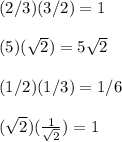 (2/3)(3/2)=1\\\\(5)(\sqrt{2})=5\sqrt{2}\\\\(1/2)(1/3)=1/6\\\\(\sqrt{2})(\frac{1}{\sqrt{2} })=1