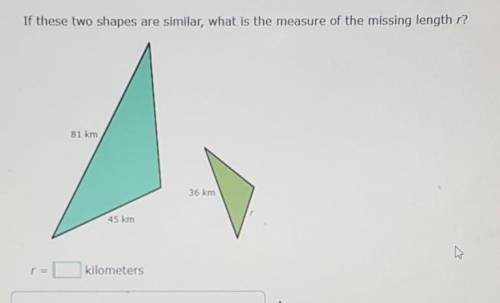 If these two shapes are similar what is the measure of the missing length r?

r = ____ kilometers​