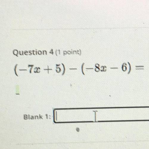 Question 4 (1 point)
(-7x + 5) - (-82 – 6) =