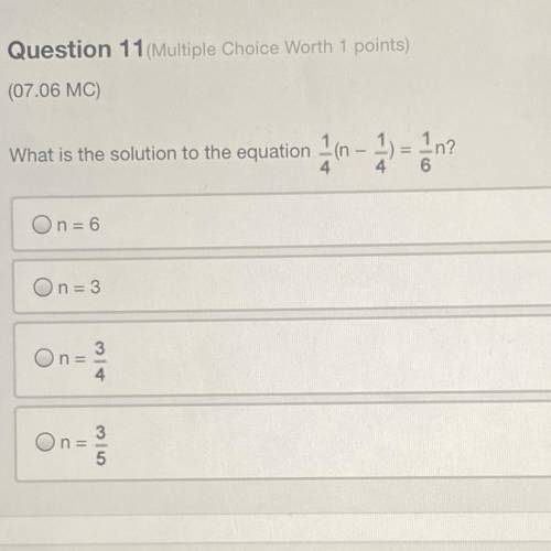 Question 11(Multiple Choice Worth 1 points)

(07.06 MC)
What is the solution to the equation 1 (n