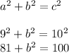 a^{2} +b^{2} =c^{2} \\\\9^2+b^2=10^2\\81+b^2=100\\