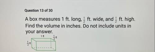 A box measures 1 ft. Iong, z ft. wide, and į ft. high.

Find the volume in inches. Do not include
