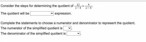 HI PLEASE I NEED HELP> PLEASE HURRY

Consider the steps for determining the quotient of 12/x-4.