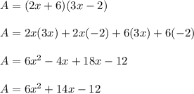 A=(2x+6)(3x-2)\\ \\ A=2x(3x)+2x(-2)+6(3x)+6(-2)\\ \\ A=6x^2-4x+18x-12\\ \\ A=6x^2+14x-12