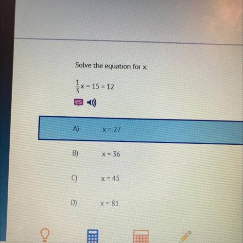 Solve the equation for x 1/3x - 15 = 12

A) x=27
B) x=36
C) x=45
D) x=81
PLEASE HELP SO I CAN GO P