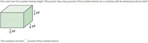 I WILL GIVE BRAINLIEST!!!

One cubic foot of a crushed mineral weighs 160 pounds. How many pounds
