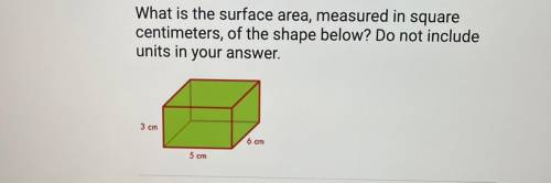 What is the surface area, measured in square

centimeters, of the shape below? Do not include
unit
