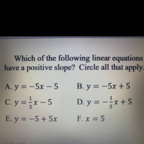Which of the following linear equations
have a positive slope? Circle all that apply.