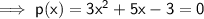 \sf\implies p(x)= 3x^2+5x-3=0