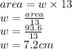 area = w \times 13 \\ w =  \frac{area}{13}  \\ w =  \frac{93.6}{13}  \\ w = 7.2cm