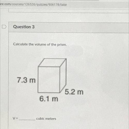 Calculate the volume of the prism.

7.3 m
5.2 m
6.1 m
V =
cubic meters
Plz help