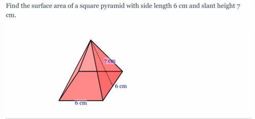 Find the surface area of a square pyramid with side length 6 cm and slant height 7 cm.