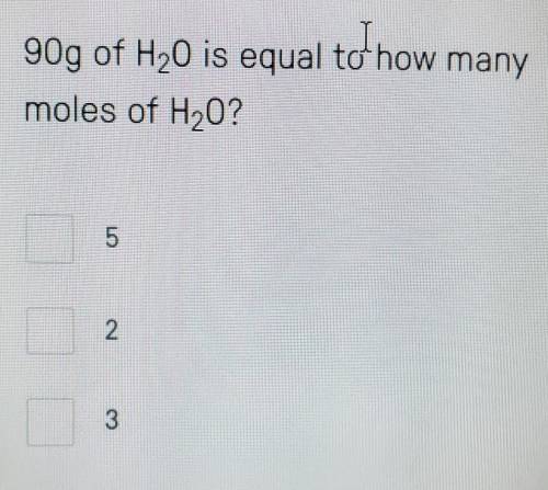 90g of H2O is equal to how many moles of H2O ? ​