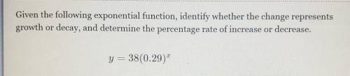 PLEASE I NEED HELP ASAP Given the following exponential function, identify whether the change repre