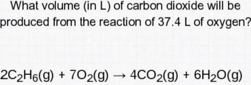 What volume (in L) of carbon dioxide will be produced from the reaction of 37.4 L of oxygen?​