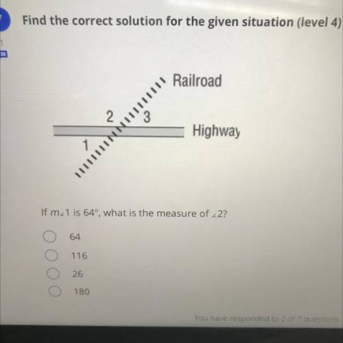 7

Find the correct solution for the given situation (level 4)
Railroad
A
Highway
If m 1 is 64º, w