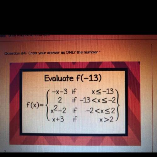 Evaluate f(-13)

f(x)=
-X-3 if
XS-13
2 <
if -13
x2-2 if -2
x +3
56
x>2
