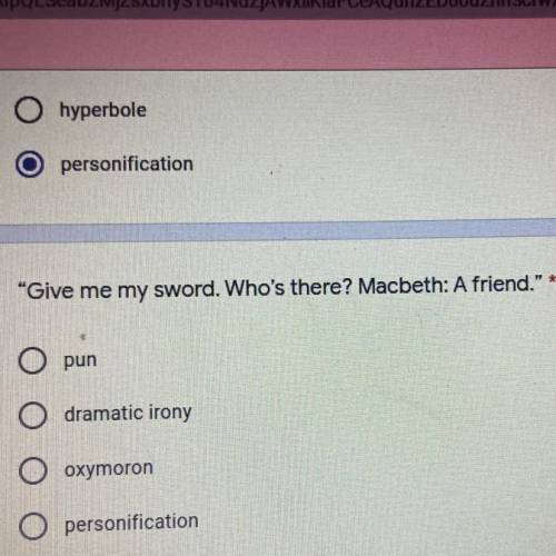 “Give me my sword. Who's there? Macbeth: A friend. *
what literary technique???
..