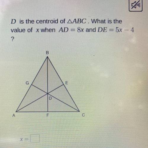 D is the centroid of ABC. What is the value of X when AD = 8x and DE = 5x - 4?
