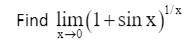 Find the limit of (1+sinx)^(1/x) when x approaches 0.
Show all work.