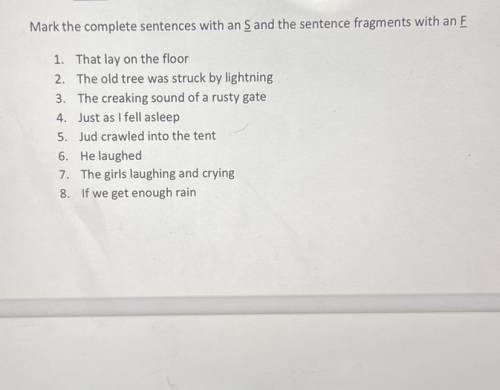 Mark the complete sentences with an S and the sentence fragments with an F.