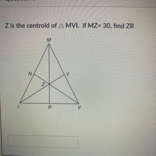 Z is the centroid of A MVI. if MZ= 30, find ZR