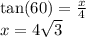 \tan(60)  =  \frac{x}{4}  \\ x = 4 \sqrt{3}