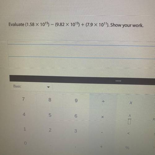 HELP ITS DUE TODAY: Evaluate (1.58 x 10^15)-(9.82 x 10^13)+(7.9 x 10^11) show your work